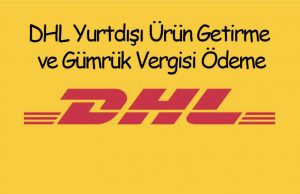 DHL Yurtdışı Ürün ve DHL Gümrük Vergisi Ödeme DHL Yurtdışı