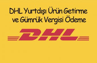 DHL Yurtdışı Ürün ve DHL Gümrük Vergisi Ödeme DHL Yurtdışı