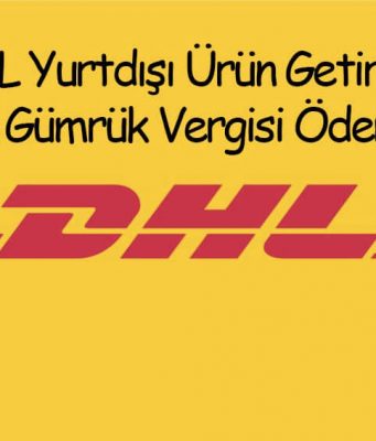 DHL Yurtdışı Ürün ve DHL Gümrük Vergisi Ödeme DHL Yurtdışı